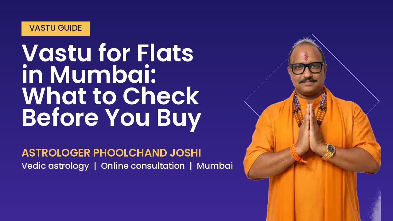 Vastu for Flats in Mumbai: What to Check Before You Buy | Astrologer Phoolchand Joshi